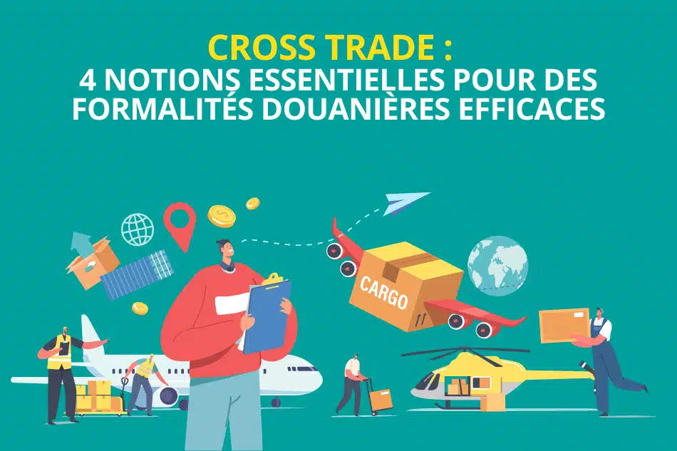 Cross trade : faciliter vos formalités douanières