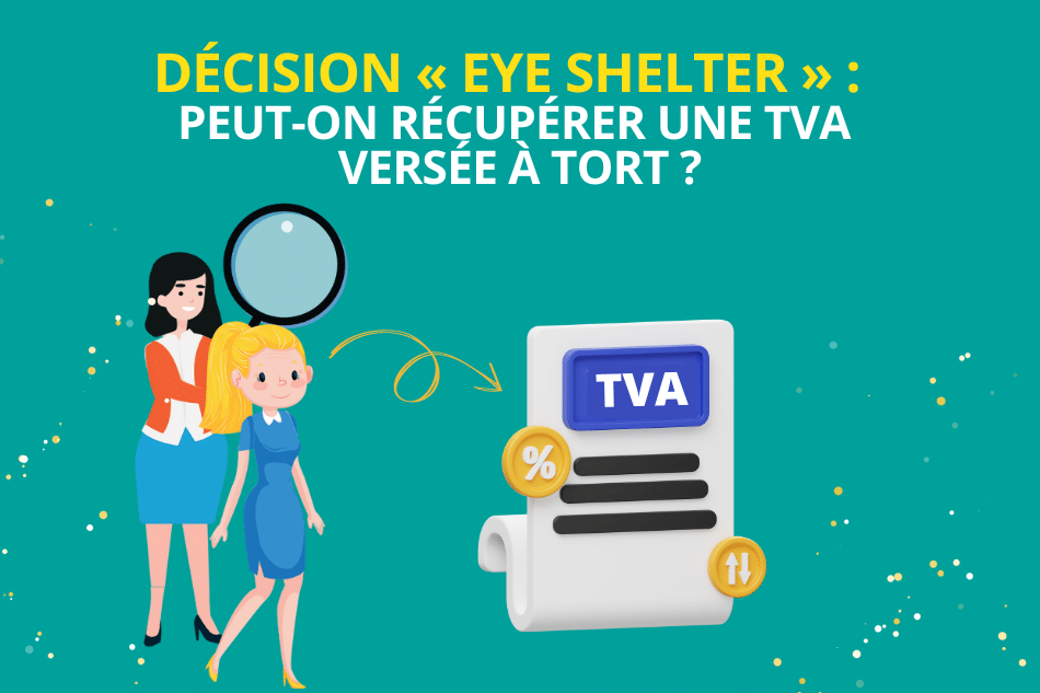 Décision « Eye Shelter » : peut-on récupérer une TVA versée à tort ?