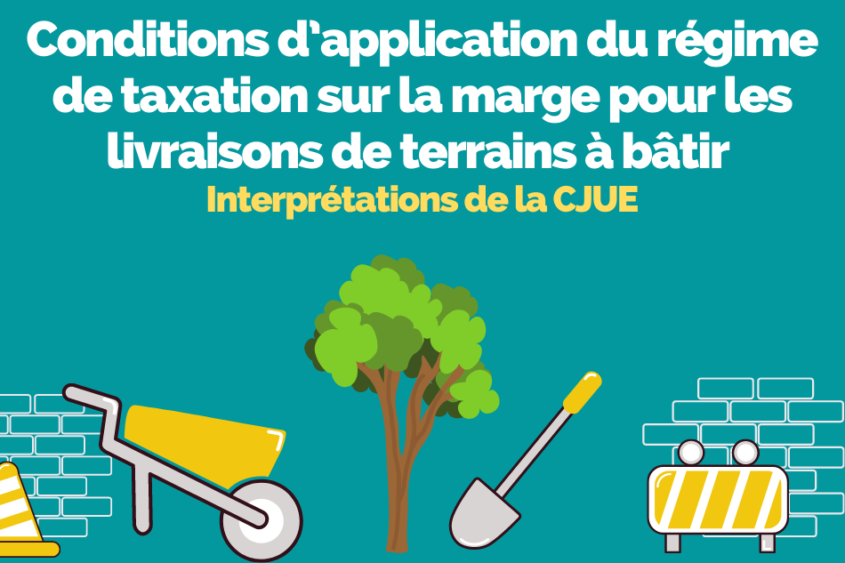 Conditions d’application du régime de taxation sur la marge pour les livraisons de terrains à bâtir