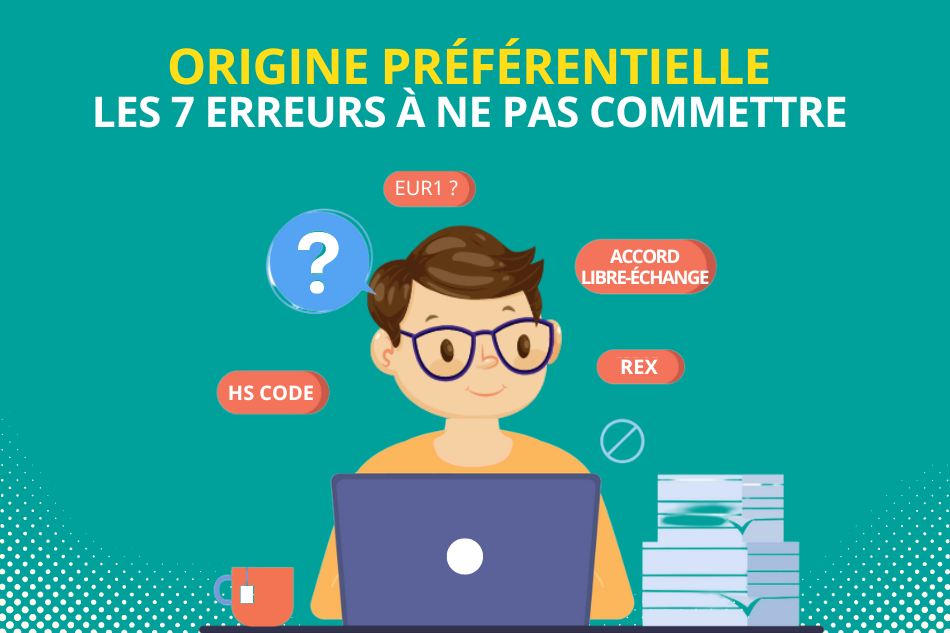 L’origine préférentielle en douane – 7 erreurs à ne pas commettre