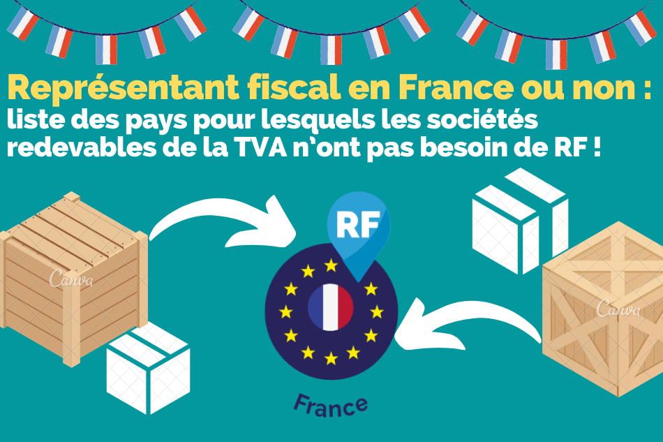 Liste des pays pour lesquels les sociétés redevables de la TVA n’ont pas besoin d’un représentant fiscal en France