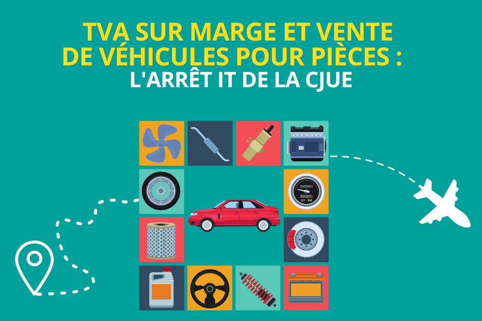 TVA sur marge et vente de véhicules pour pièces : l’arrêt IT de la CJUE