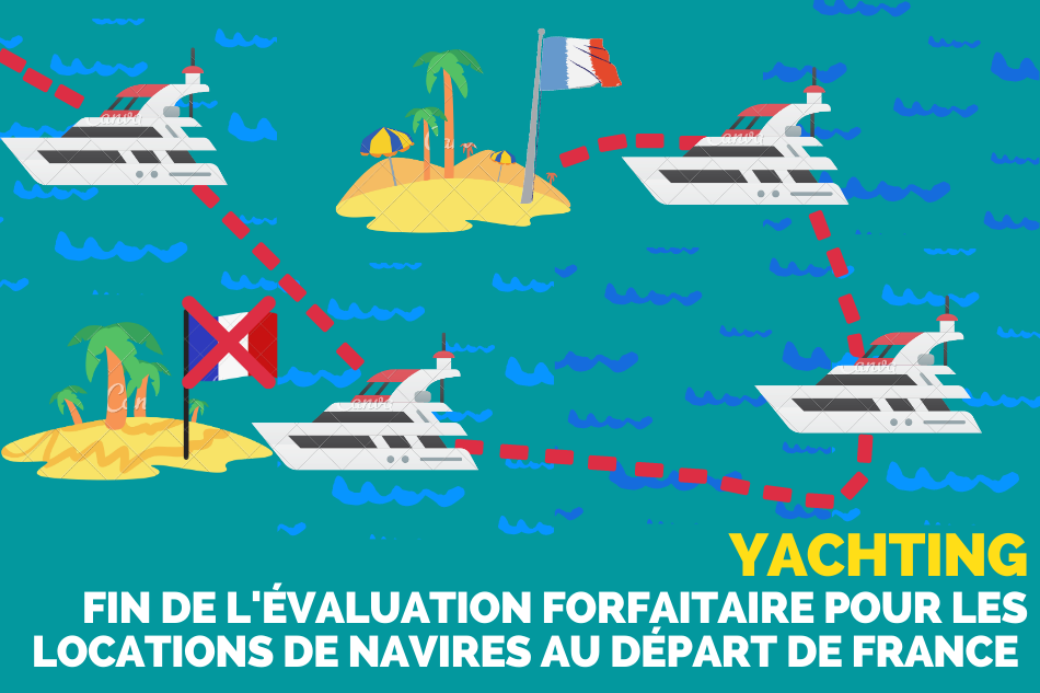 Location de navires au départ de France : l’évaluation forfaitaire disparait !